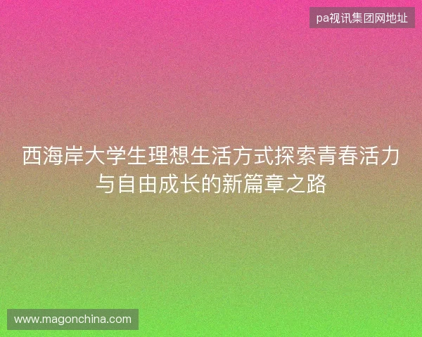 西海岸大学生理想生活方式探索青春活力与自由成长的新篇章之路